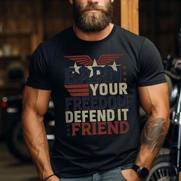 Earn Your Freedom Defend It Friend US Veteran Patriotic T-Shirt