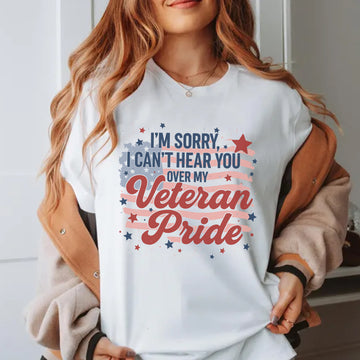 I'm Sorry I Can't Hear You Over My Veteran Pride Loud and Bold Statement of Military Honor T-Shirt