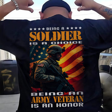 Being a Soldier Is a Choice Being an Army Veteran Is an Honor US Military Pride T-Shirt