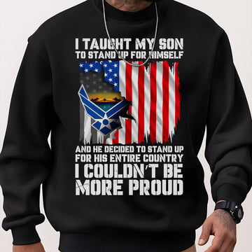 I Taught My Son to Stand Up for Himself He Stood for His Country Proud US Air Force Veteran Sweatshirt