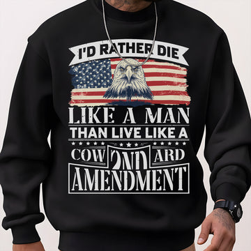 I'd Rather Die Like a Man Than Live Like a Coward 2nd Amendment Patriotic Freedom Sweatshirt