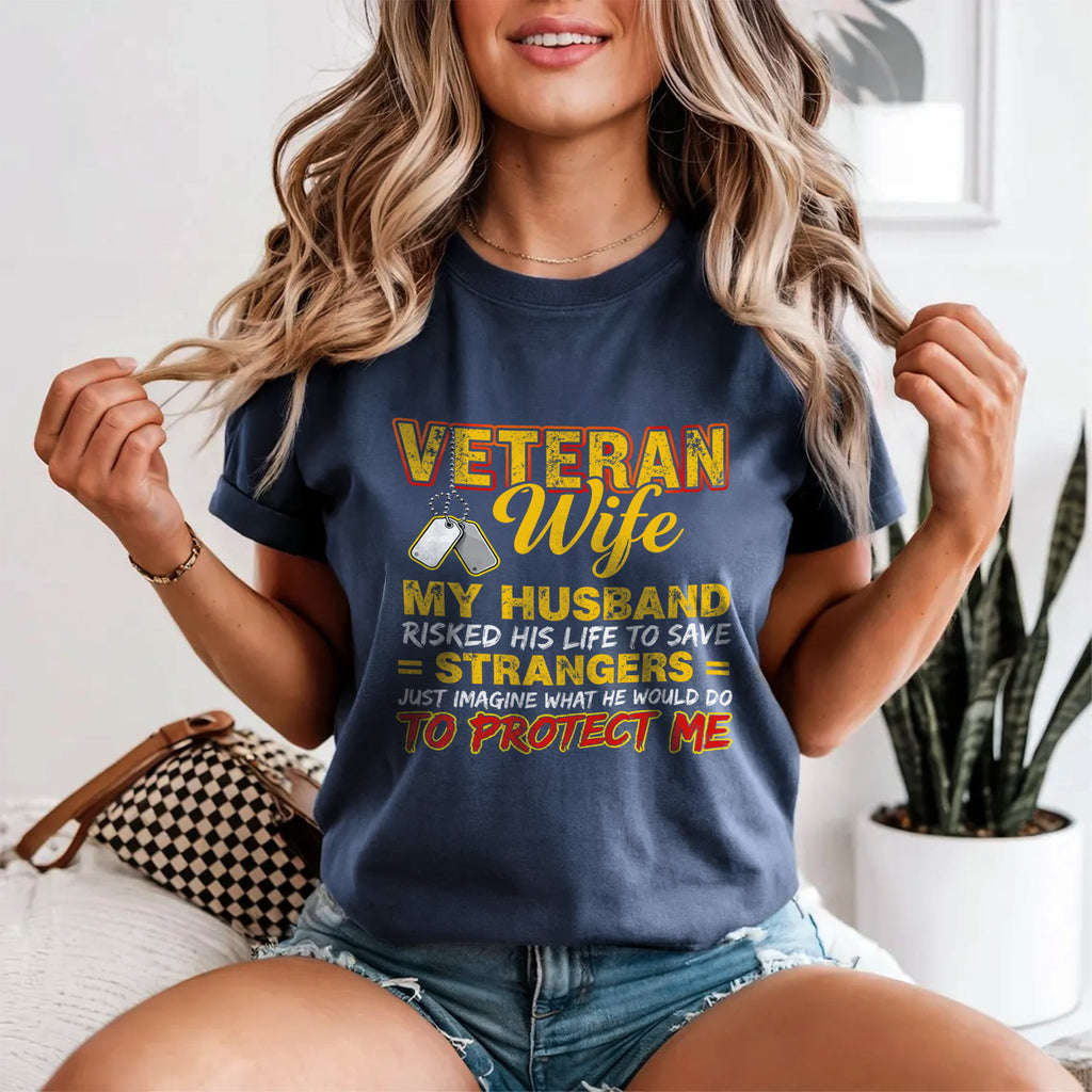 Veteran Wife My Husband Risked His Life to Save Strangers Imagine What He'd Do to Protect Me T-Shirt