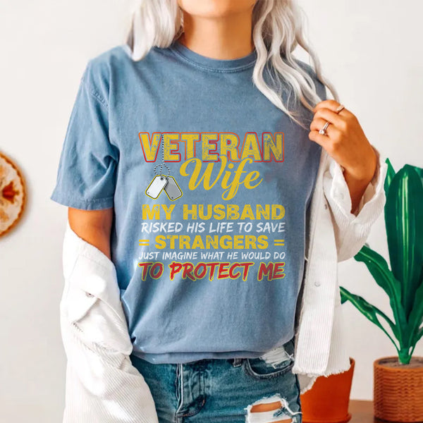 Veteran Wife My Husband Risked His Life to Save Strangers Imagine What He'd Do to Protect Me T-Shirt