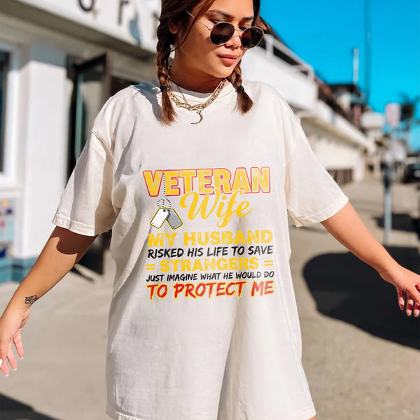 Veteran Wife My Husband Risked His Life to Save Strangers Imagine What He'd Do to Protect Me T-Shirt