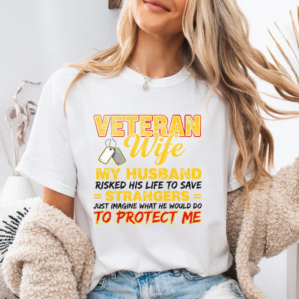 Veteran Wife My Husband Risked His Life to Save Strangers Imagine What He'd Do to Protect Me T-Shirt