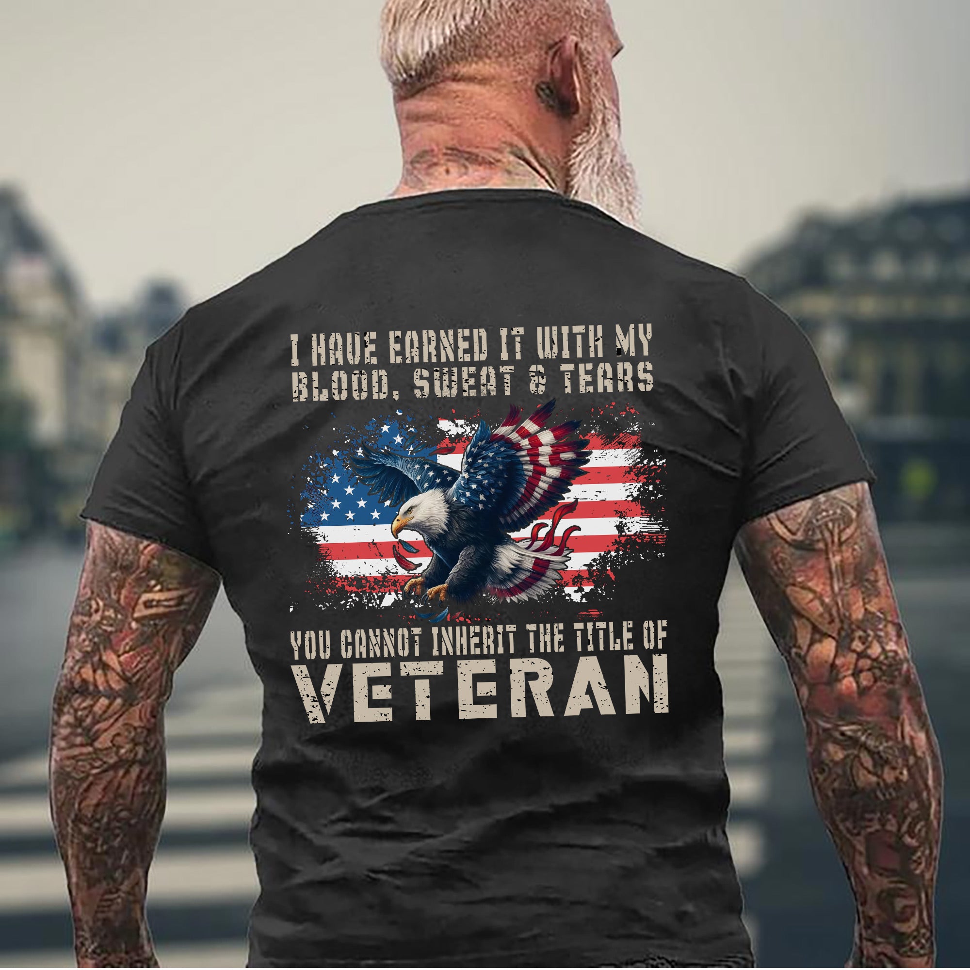 I Have Earned It With My Blood Sweat And Tears You Cannot Inherit The Title Of Veteran Shirt Patriotic US Military T-Shirt