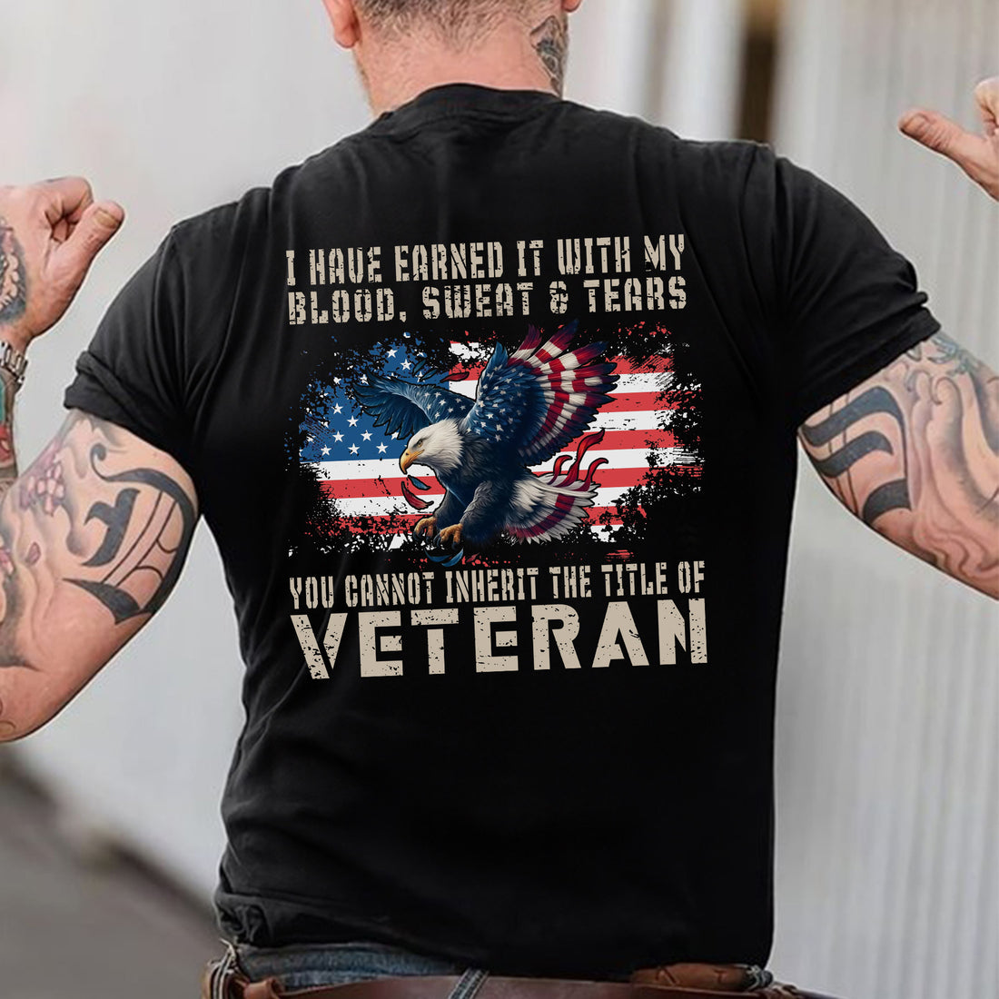 I Have Earned It With My Blood Sweat And Tears You Cannot Inherit The Title Of Veteran Shirt Patriotic US Military T-Shirt