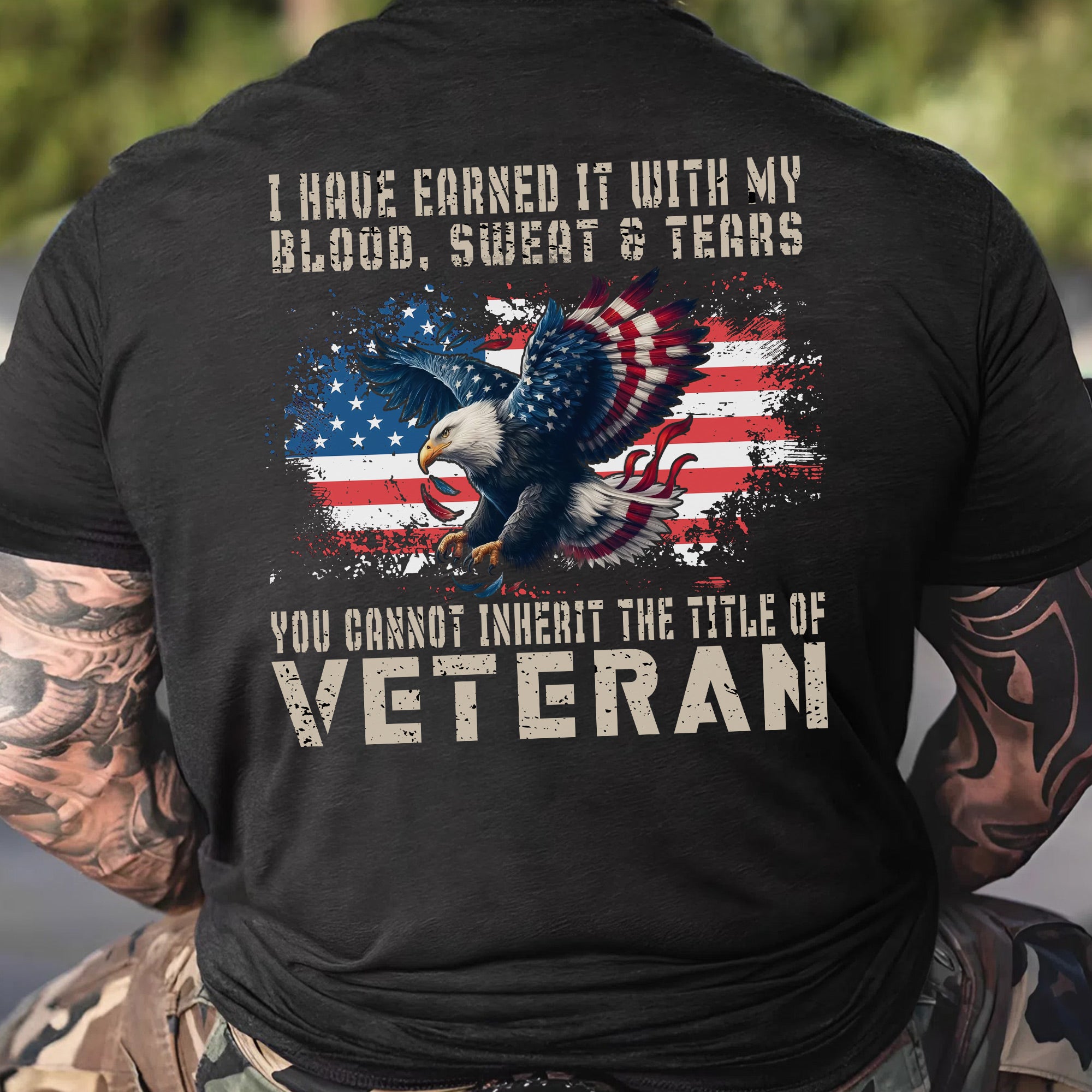 I Have Earned It With My Blood Sweat And Tears You Cannot Inherit The Title Of Veteran Shirt Patriotic US Military T-Shirt