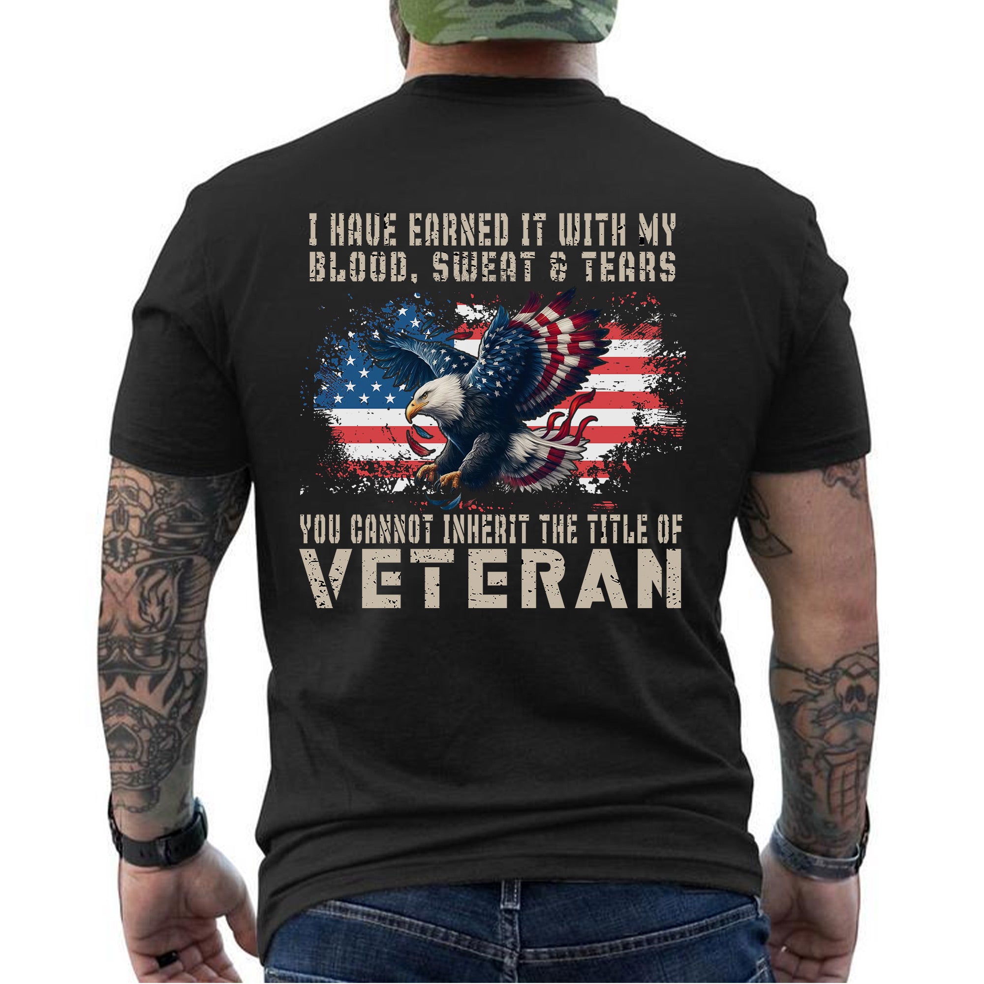 I Have Earned It With My Blood Sweat And Tears You Cannot Inherit The Title Of Veteran Shirt Patriotic US Military T-Shirt