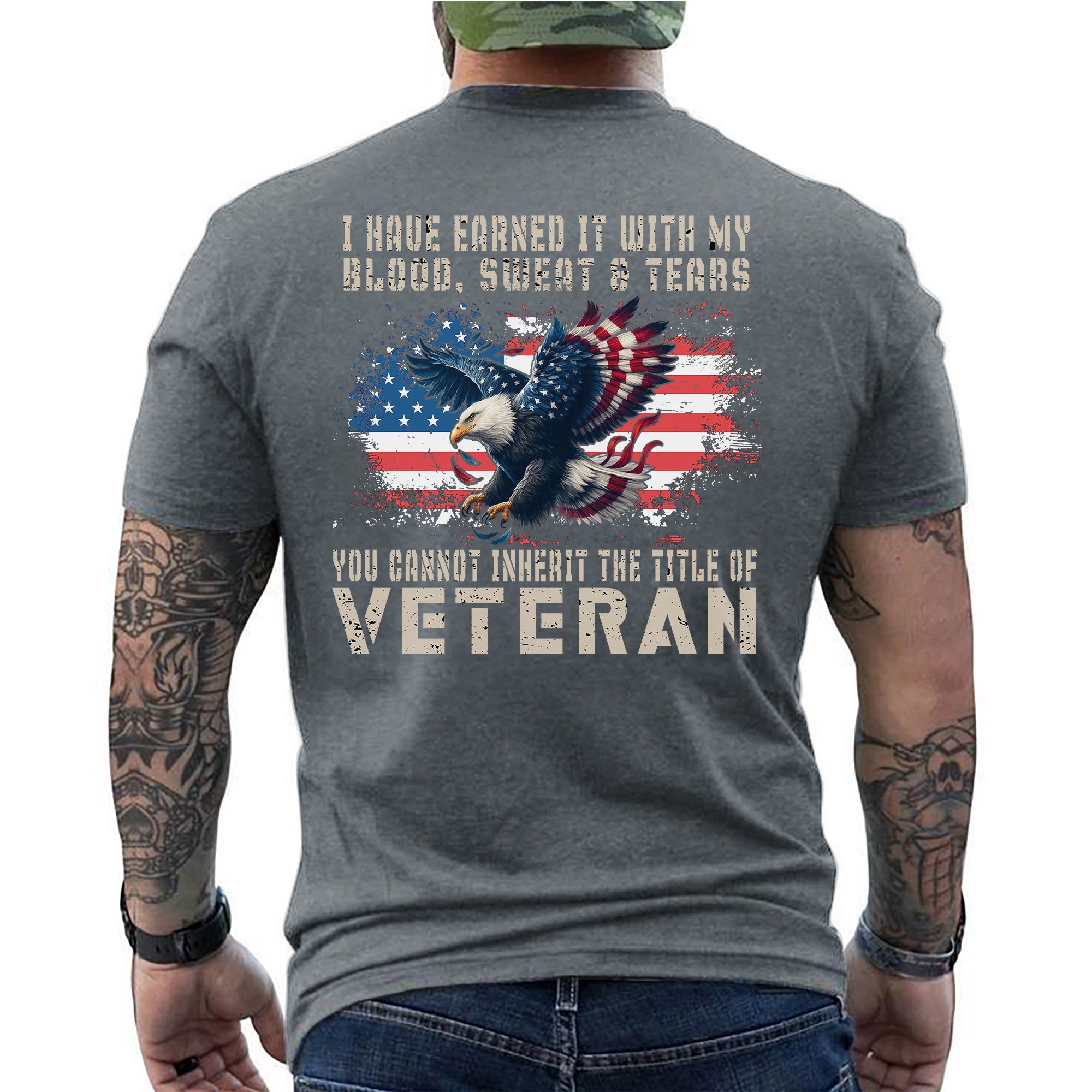 I Have Earned It With My Blood Sweat And Tears You Cannot Inherit The Title Of Veteran Shirt Patriotic US Military T-Shirt