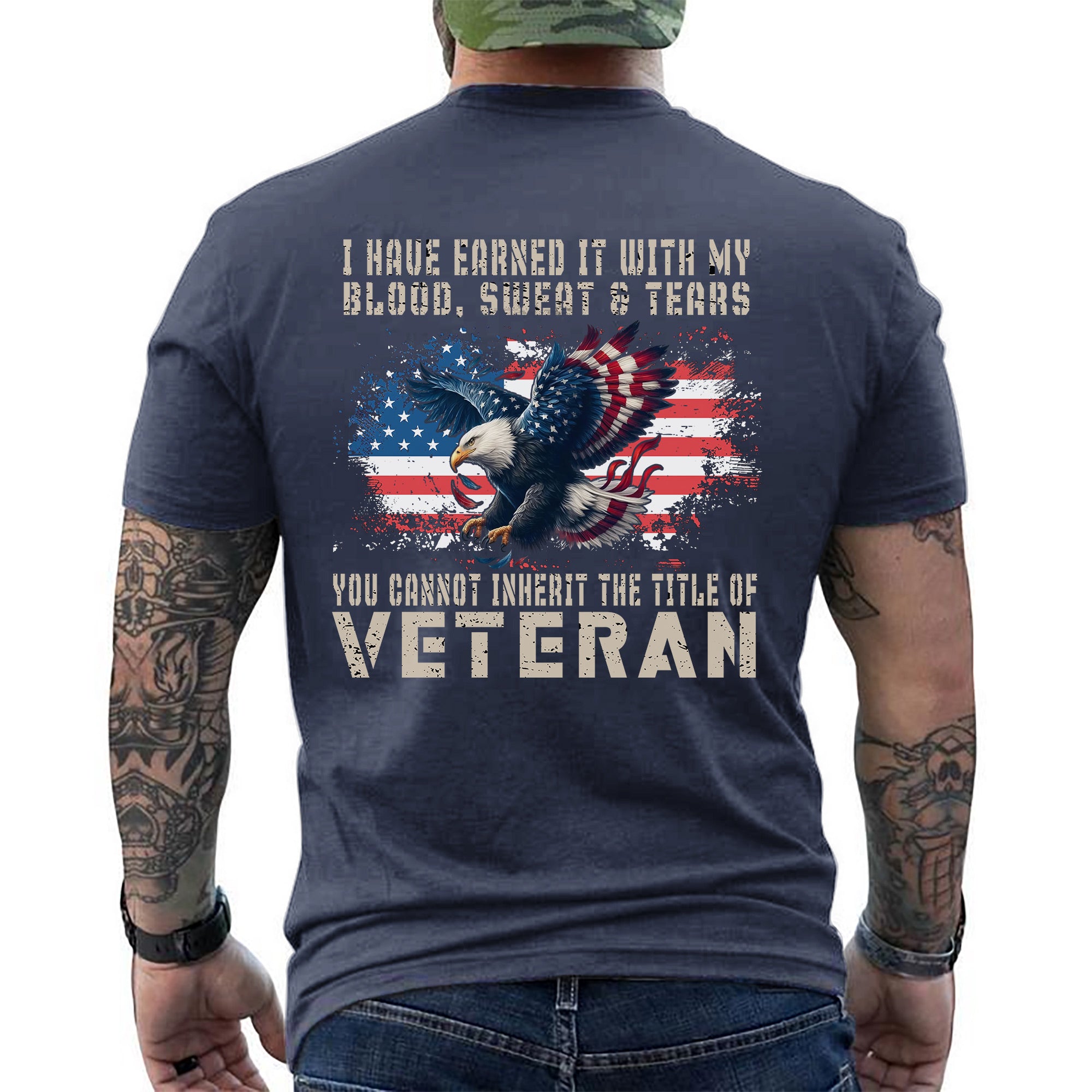 I Have Earned It With My Blood Sweat And Tears You Cannot Inherit The Title Of Veteran Shirt Patriotic US Military T-Shirt