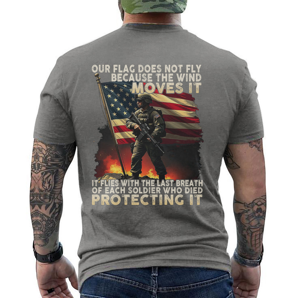 Our Flag Flies with the Last Breath of Every Soldier Who Died Protecting It T-Shirt