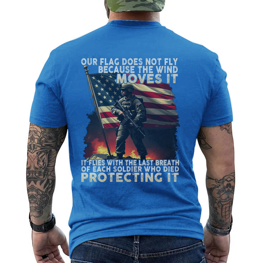 Our Flag Flies with the Last Breath of Every Soldier Who Died Protecting It T-Shirt