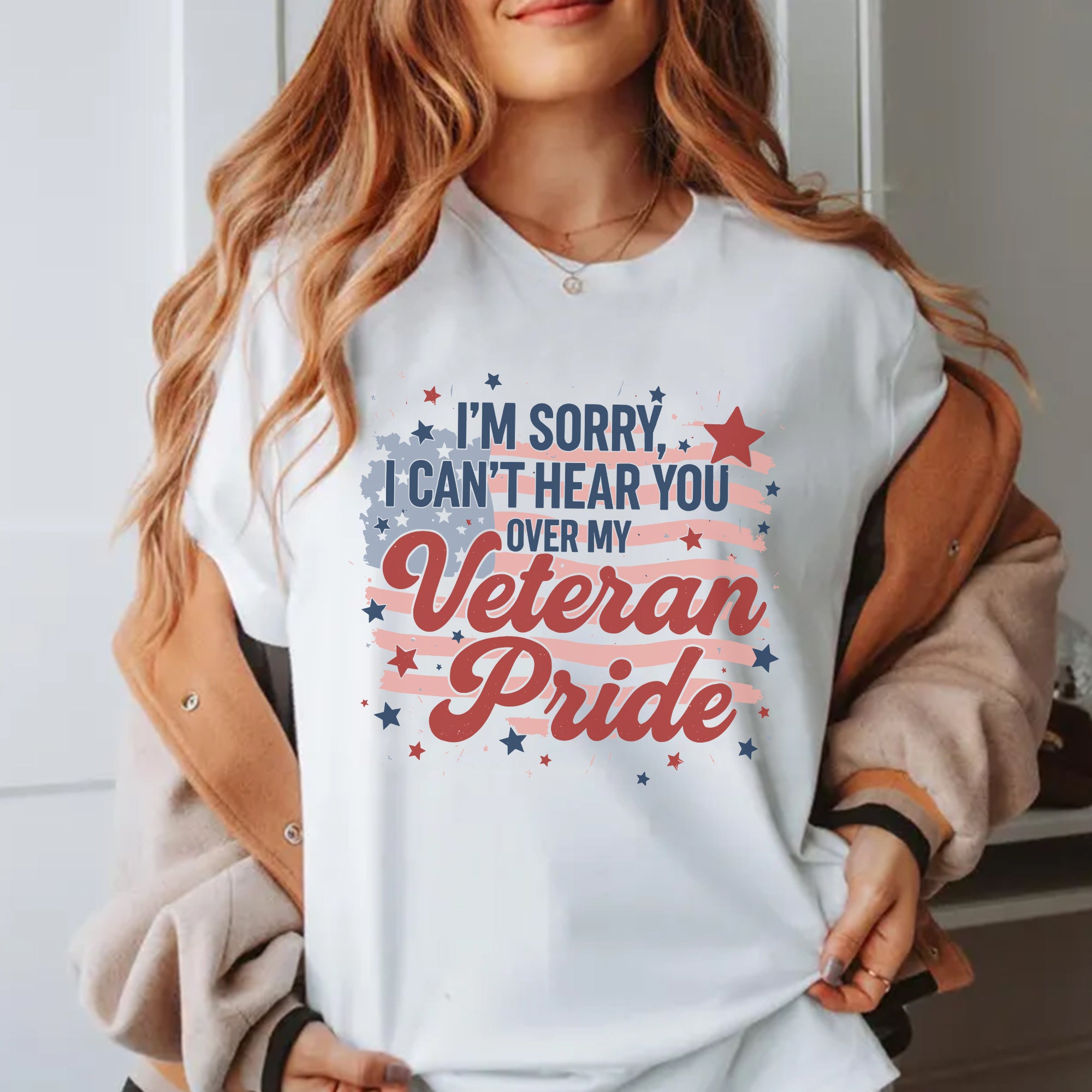 I'm Sorry I Can't Hear You Over My Veteran Pride Loud and Bold Statement of Military Honor T-Shirt