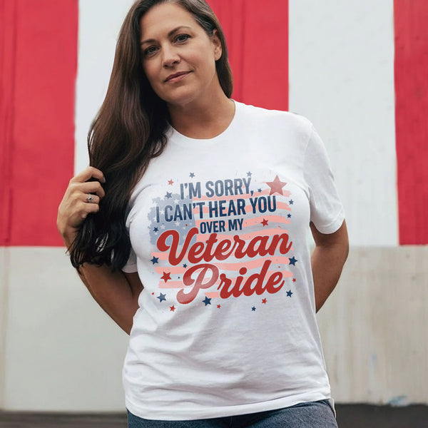 I'm Sorry I Can't Hear You Over My Veteran T-Shirt