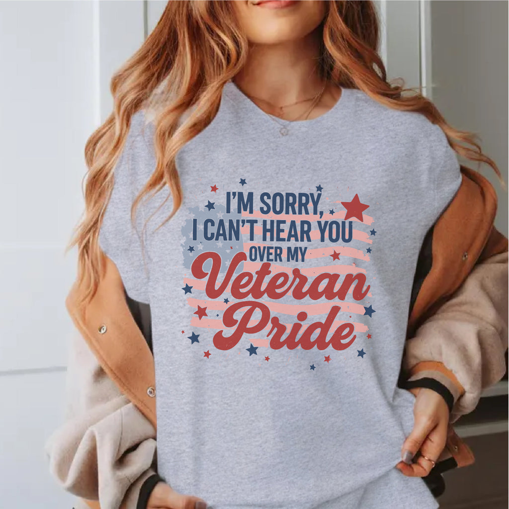 I'm Sorry I Can't Hear You Over My Veteran T-Shirt