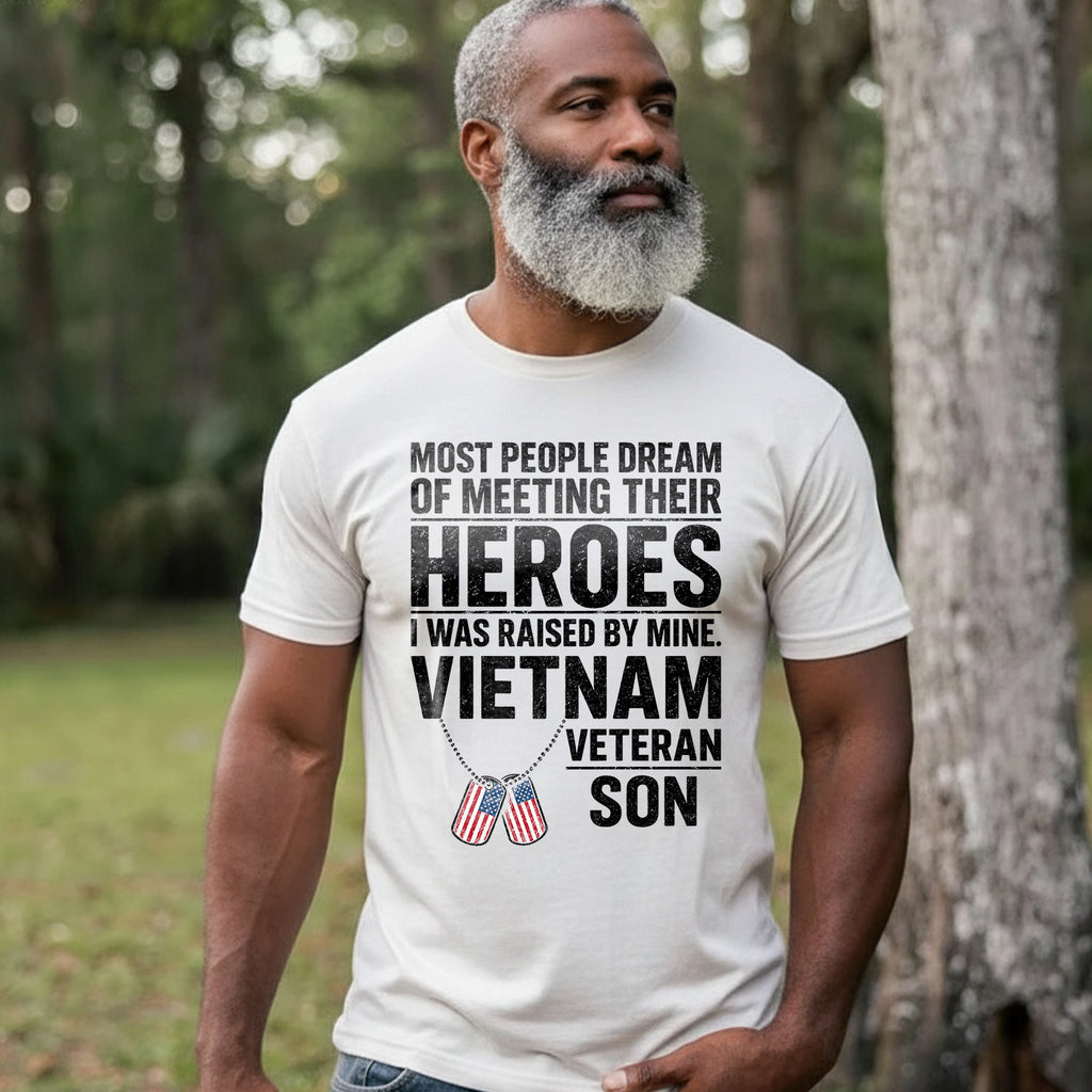 Most People Dream of Meeting Their Heroes I Was Raised by Mine Proud Vietnam Veteran Son T-Shirt