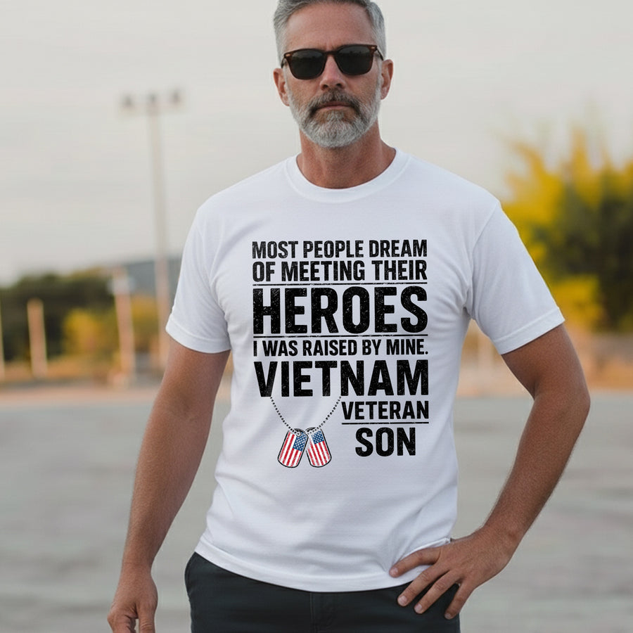 Most People Dream of Meeting Their Heroes I Was Raised by Mine Proud Vietnam Veteran Son T-Shirt