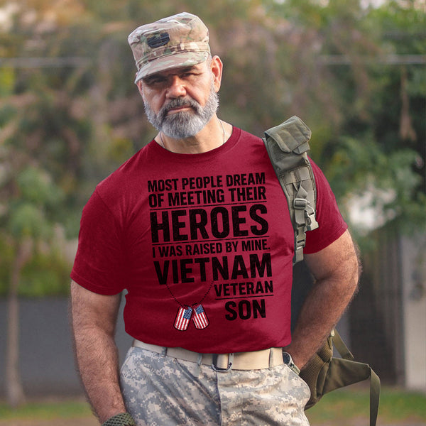 Most People Dream of Meeting Their Heroes I Was Raised by Mine Proud Vietnam Veteran Son T-Shirt