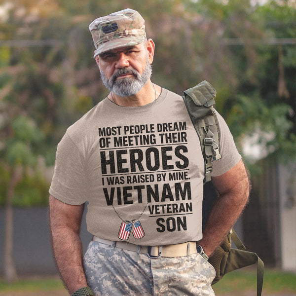 Most People Dream of Meeting Their Heroes I Was Raised by Mine Proud Vietnam Veteran Son T-Shirt
