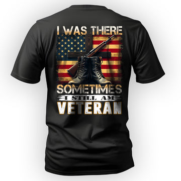 I Was There Sometimes I Still Am Veteran T-Shirt