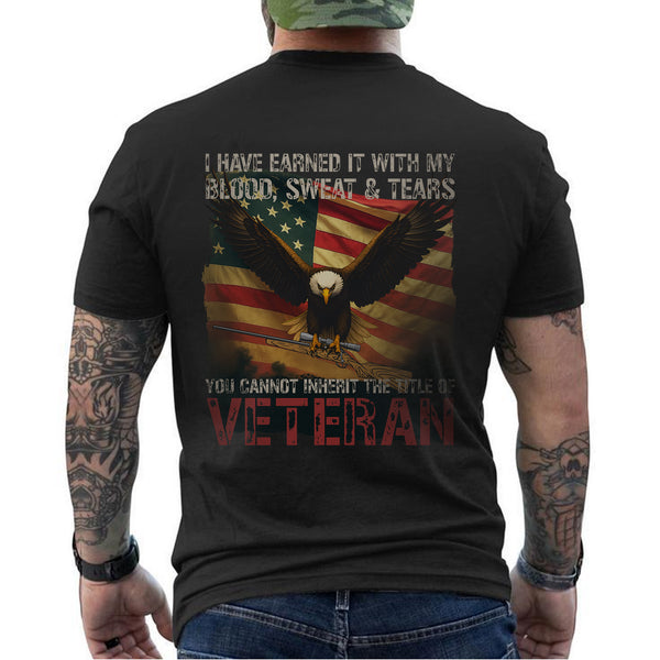 I Earned It with My Blood Sweat and Tears You Cannot Inherit the Title of Veteran T-Shirt