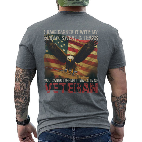 I Earned It with My Blood Sweat and Tears You Cannot Inherit the Title of Veteran T-Shirt
