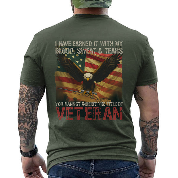 I Earned It with My Blood Sweat and Tears You Cannot Inherit the Title of Veteran T-Shirt