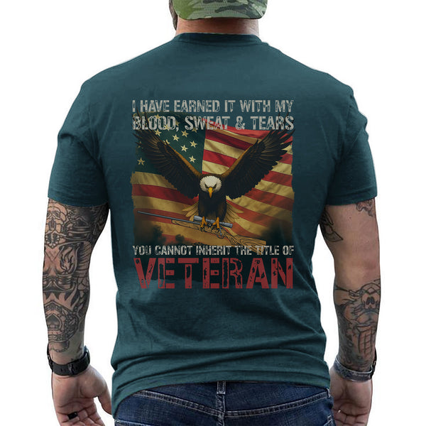 I Earned It with My Blood Sweat and Tears You Cannot Inherit the Title of Veteran T-Shirt