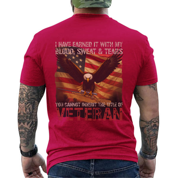 I Earned It with My Blood Sweat and Tears You Cannot Inherit the Title of Veteran T-Shirt