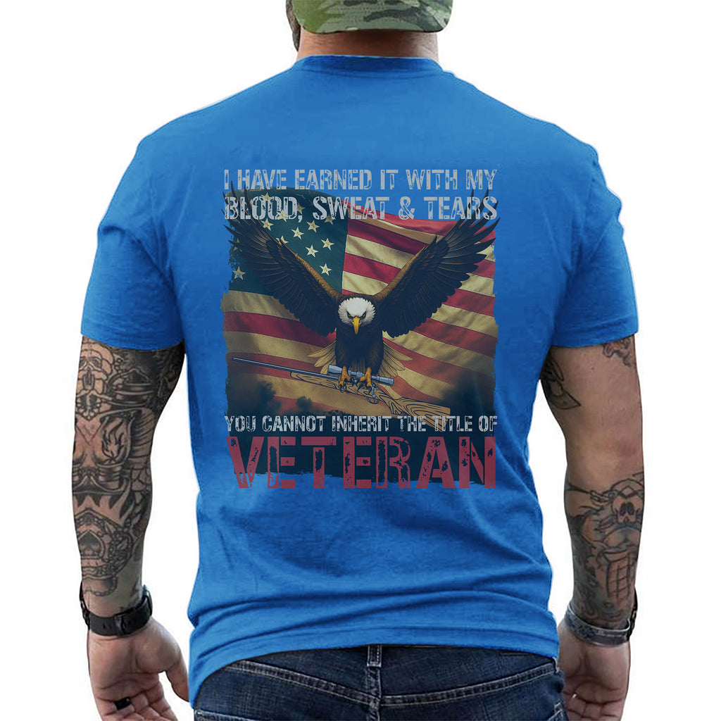 I Earned It with My Blood Sweat and Tears You Cannot Inherit the Title of Veteran T-Shirt