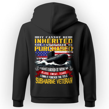 It Cannot Be Inherited Nor Purchased I Earned It with Blood Sweat and Tears Submarine Veteran Hoodie
