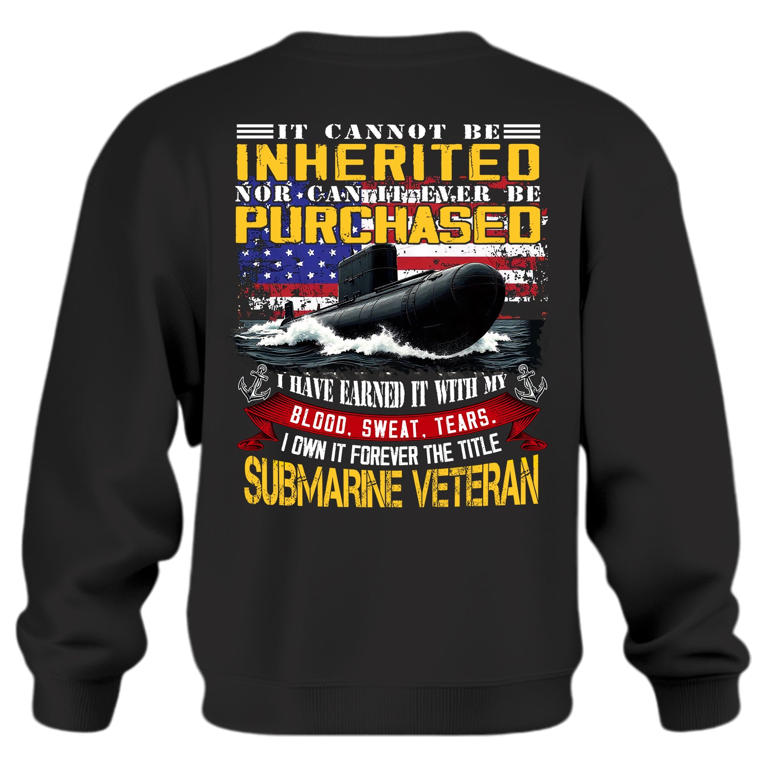 It Cannot Be Inherited Nor Purchased I Earned It with Blood Sweat and Tears Submarine Veteran Sweatshirt