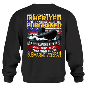 It Cannot Be Inherited Nor Purchased I Earned It with Blood Sweat and Tears Submarine Veteran Sweatshirt