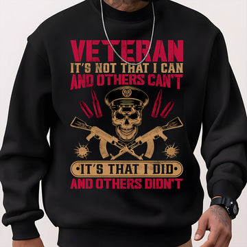 Veteran Its Not That I Can and Others Cant Its That I Did and Others Didnt Military Patriotic Sweatshirt