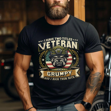 I Have Two Titles Veteran and Grumpy and I Rock Them Both Funny Patriotic US Military T-Shirt