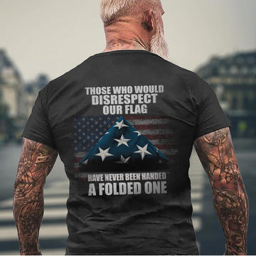 Those Who Disrespect Our Flag Never Received a Folded One Veteran Tribute T-Shirt