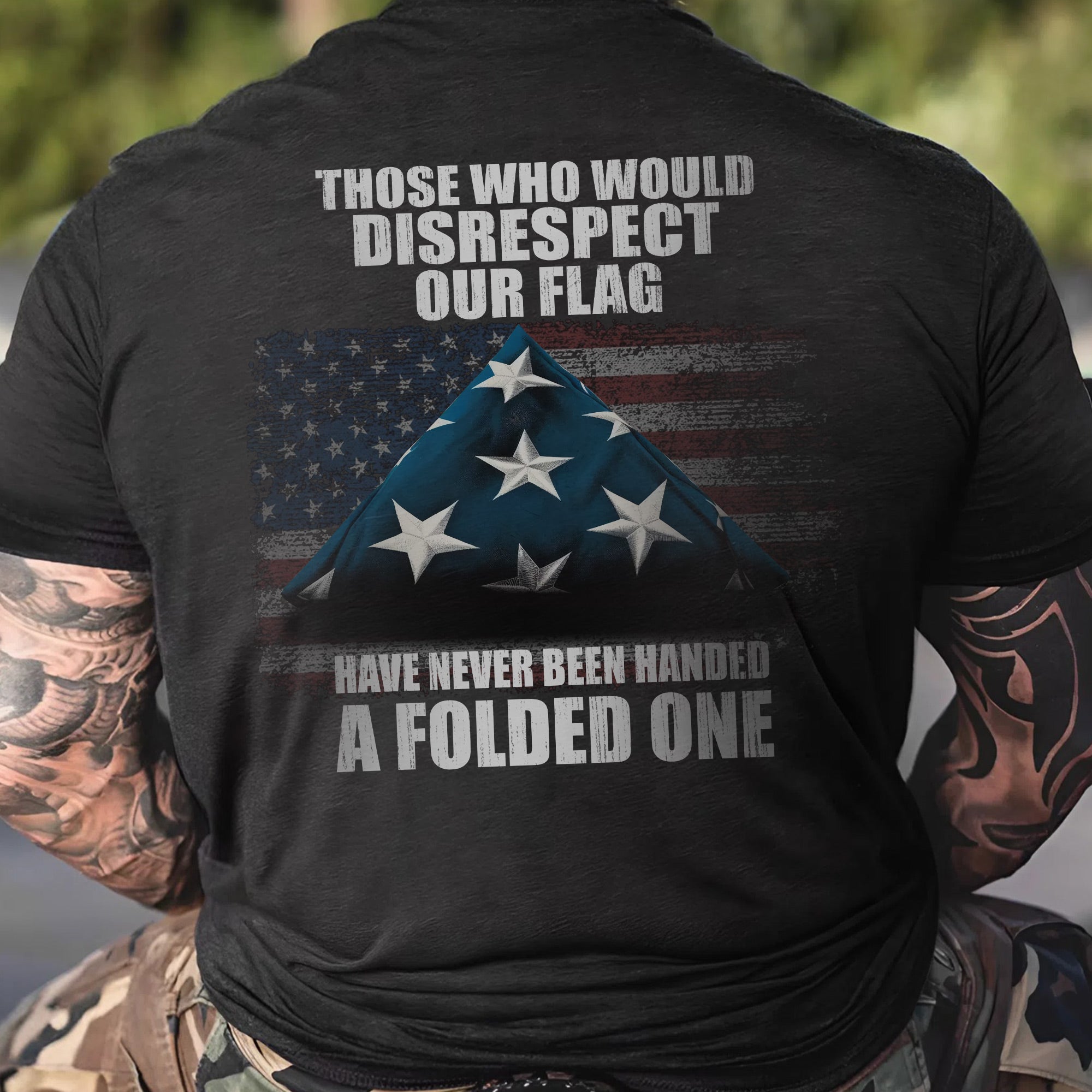 Those Who Disrespect Our Flag Never Received a Folded One Veteran Tribute T-Shirt