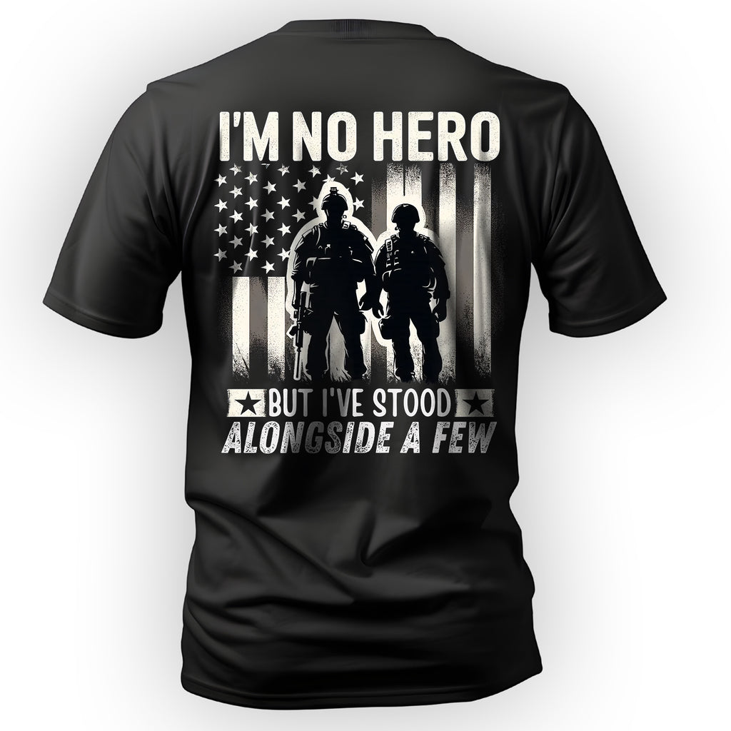 I’m No Hero but I’ve Stood Alongside a Few T-Shirt