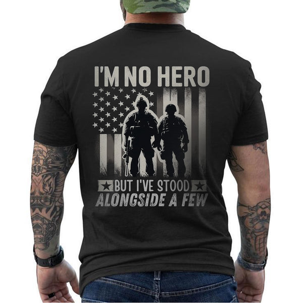 I’m No Hero but I’ve Stood Alongside a Few T-Shirt