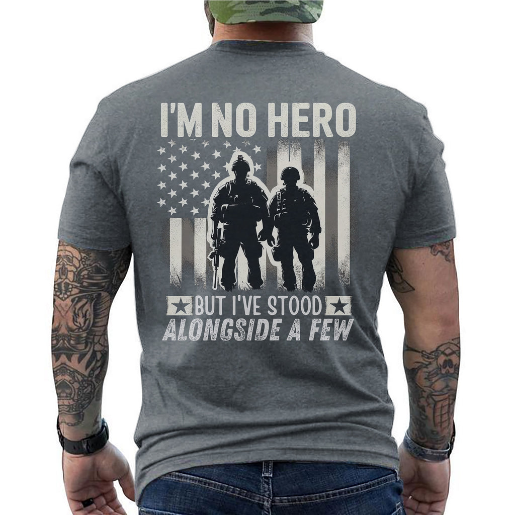 I’m No Hero but I’ve Stood Alongside a Few T-Shirt