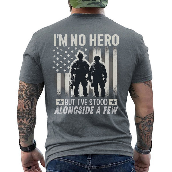 I’m No Hero but I’ve Stood Alongside a Few T-Shirt