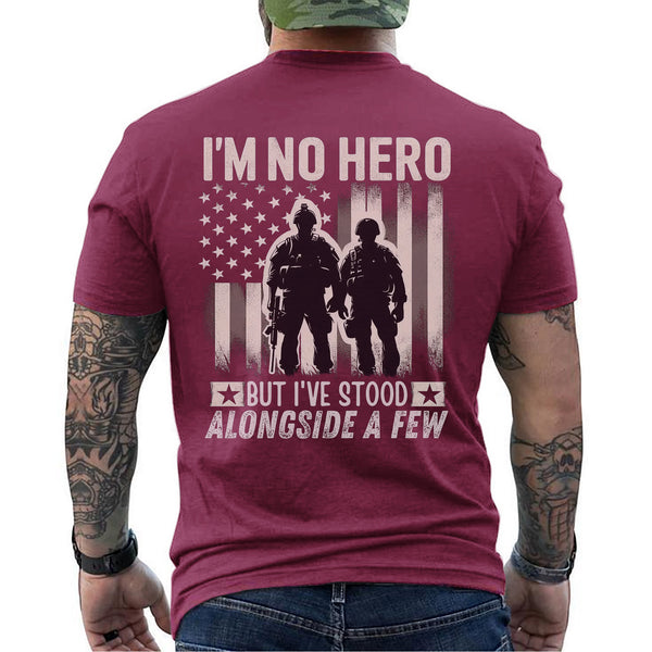 I’m No Hero but I’ve Stood Alongside a Few T-Shirt