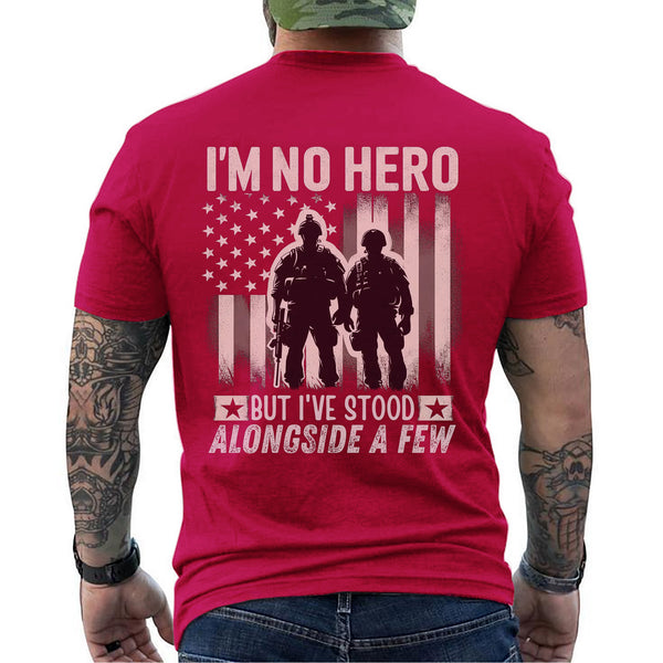 I’m No Hero but I’ve Stood Alongside a Few T-Shirt