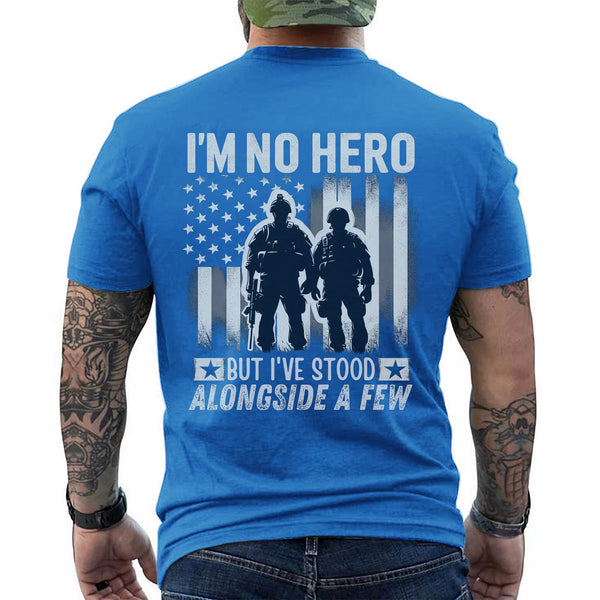 I’m No Hero but I’ve Stood Alongside a Few T-Shirt