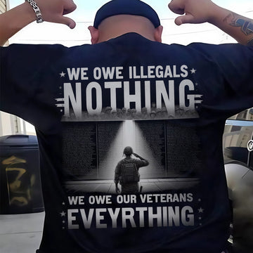 We Owe Illegals Nothing We Owe Our Veterans Everything US Military Patriotic T-Shirt