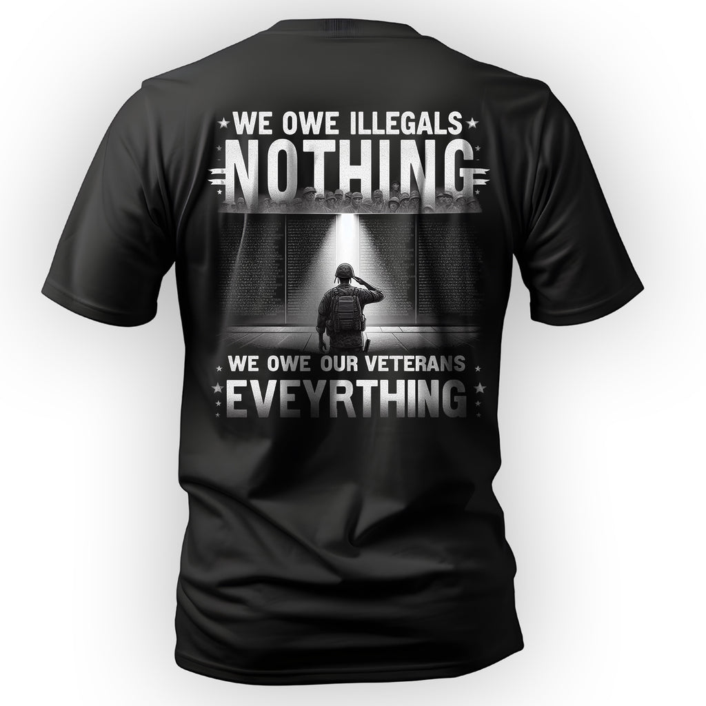 We Owe Illegals Nothing We Owe Our veteran T-Shirt