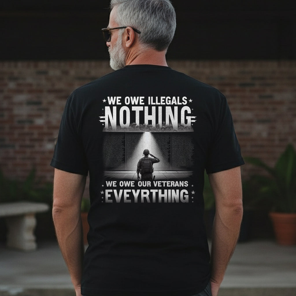We Owe Illegals Nothing We Owe Our Veterans Everything T-Shirt