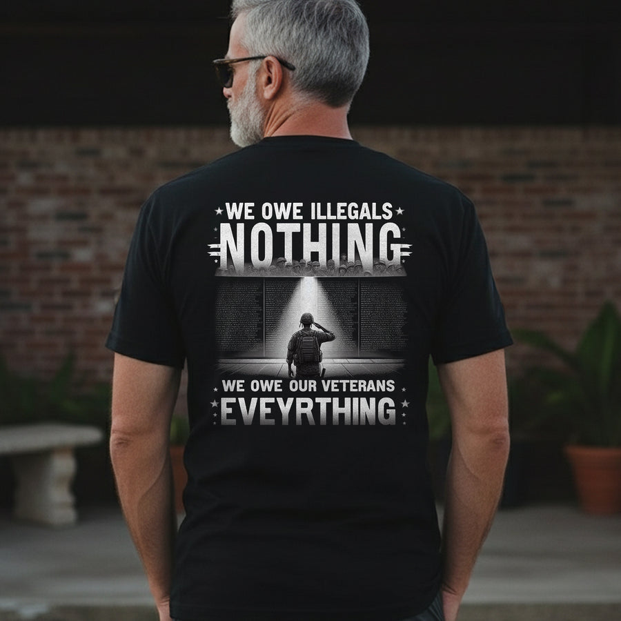 We Owe Illegals Nothing We Owe Our Veterans Everything T-Shirt