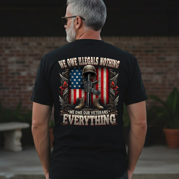We Owe Illegals Nothing We Owe Our Veterans Everything T-Shirt